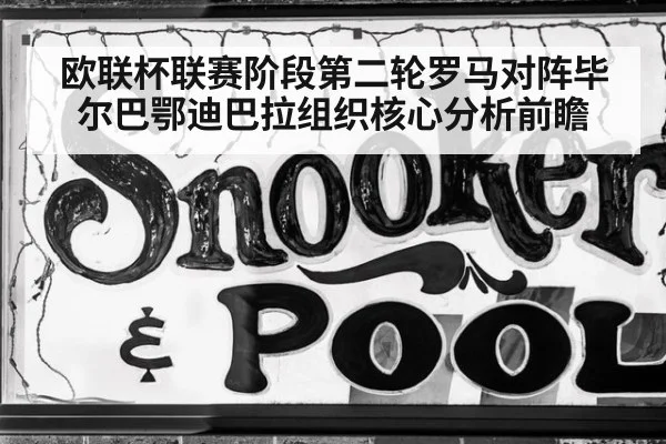 欧联杯联赛阶段第二轮罗马对阵毕尔巴鄂迪巴拉组织核心分析前瞻